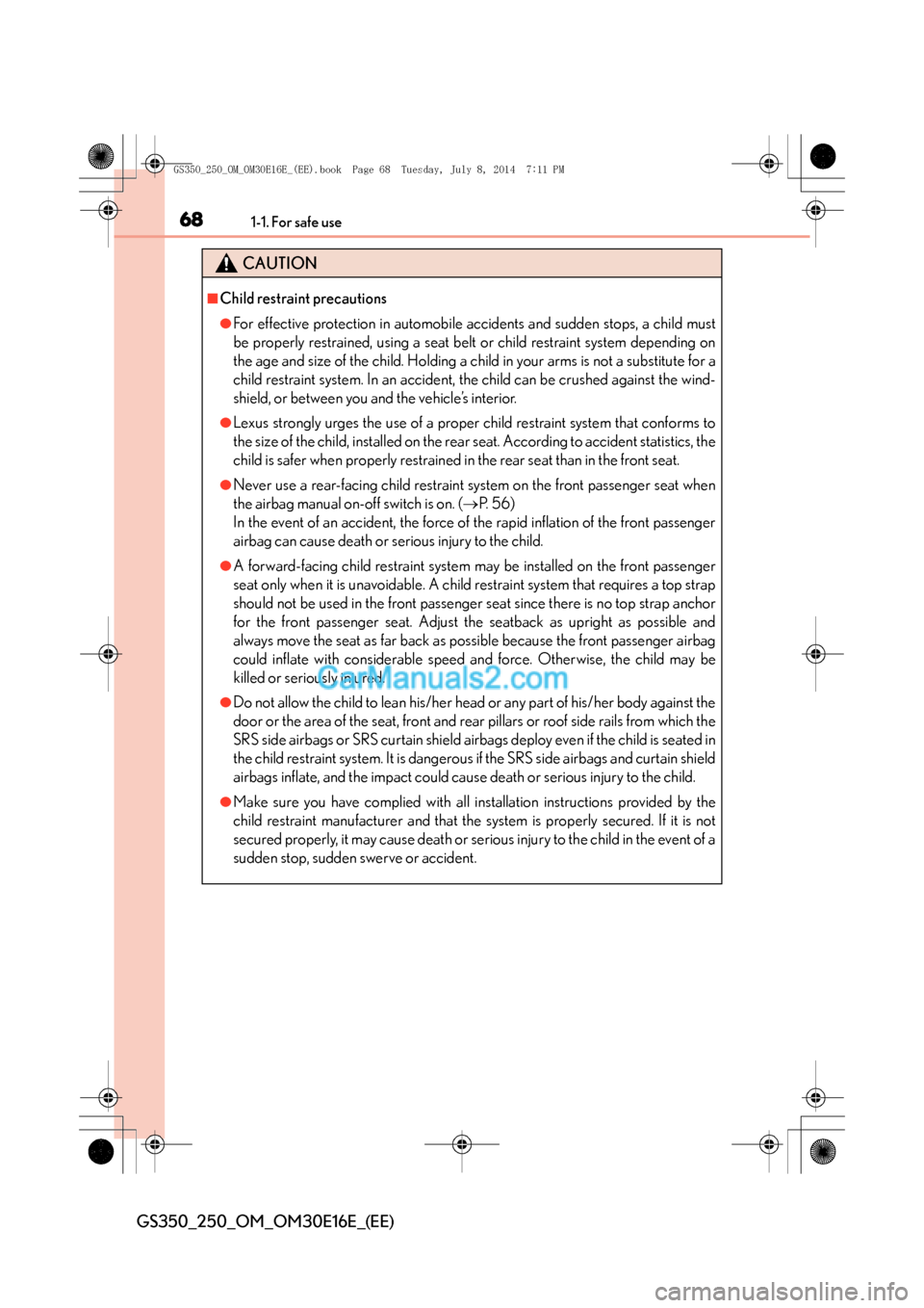 Lexus GS250 2014 Repair Manual 681-1. For safe use
GS350_250_OM_OM30E16E_(EE)
CAUTION
■Child restraint precautions
●For effective protection in automobile accidents and sudden stops, a child must
be properly restrained, using a Lexus GS250 2014 Repair Manual 681-1. For safe use
GS350_250_OM_OM30E16E_(EE)
CAUTION
■Child restraint precautions
●For effective protection in automobile accidents and sudden stops, a child must
be properly restrained, using a