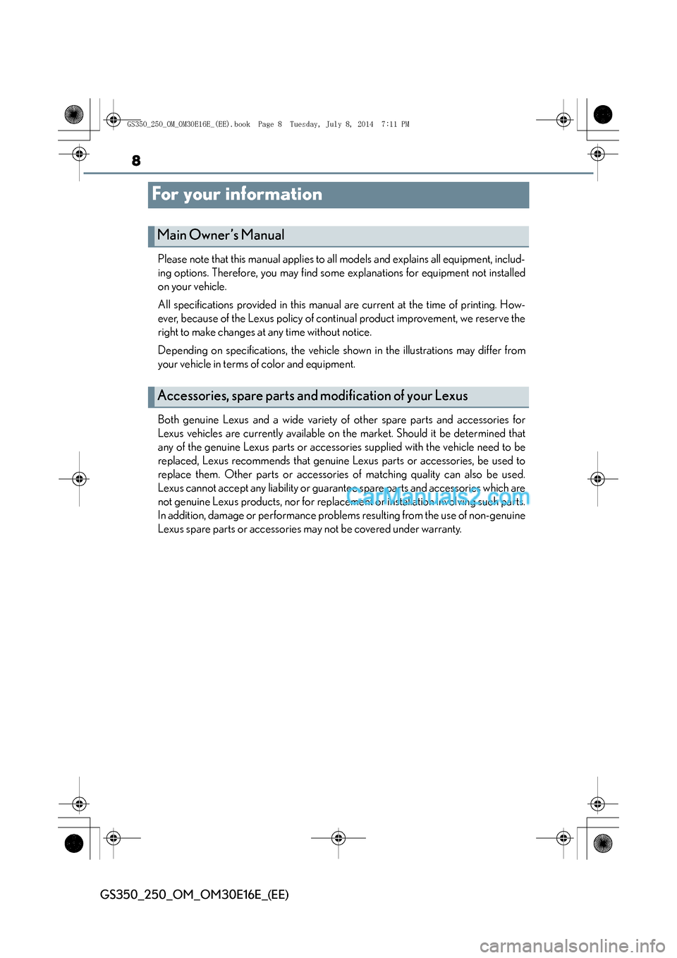 Lexus GS250 2014  Owners Manual 8
GS350_250_OM_OM30E16E_(EE)
For your information
Please note that this manual applies to all models and explains all equipment, includ-
ing options. Therefore, you may find some explanations for equi
