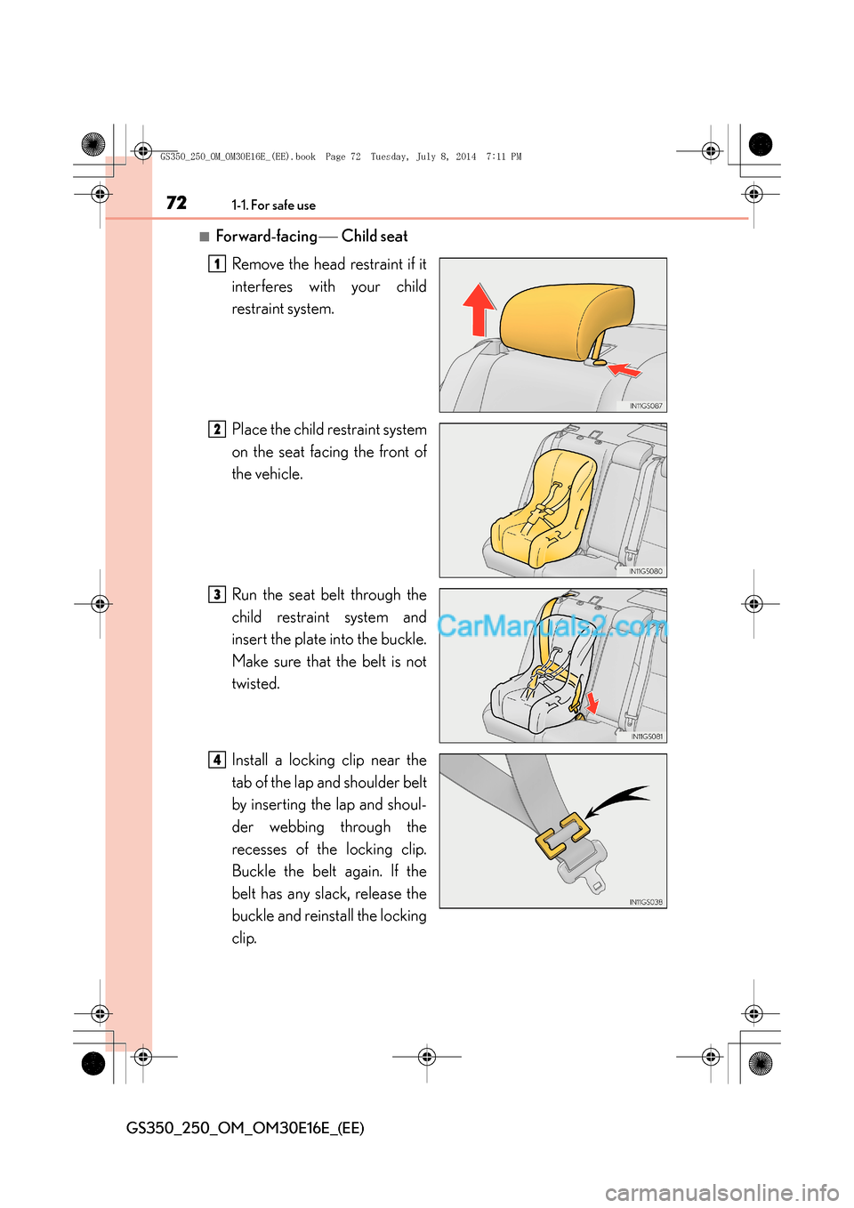 Lexus GS250 2014  Owners Manual 721-1. For safe use
GS350_250_OM_OM30E16E_(EE)
■Forward-facing  Child seat
Remove the head restraint if it
interferes with your child
restraint system.
Place the child restraint system
on the sea