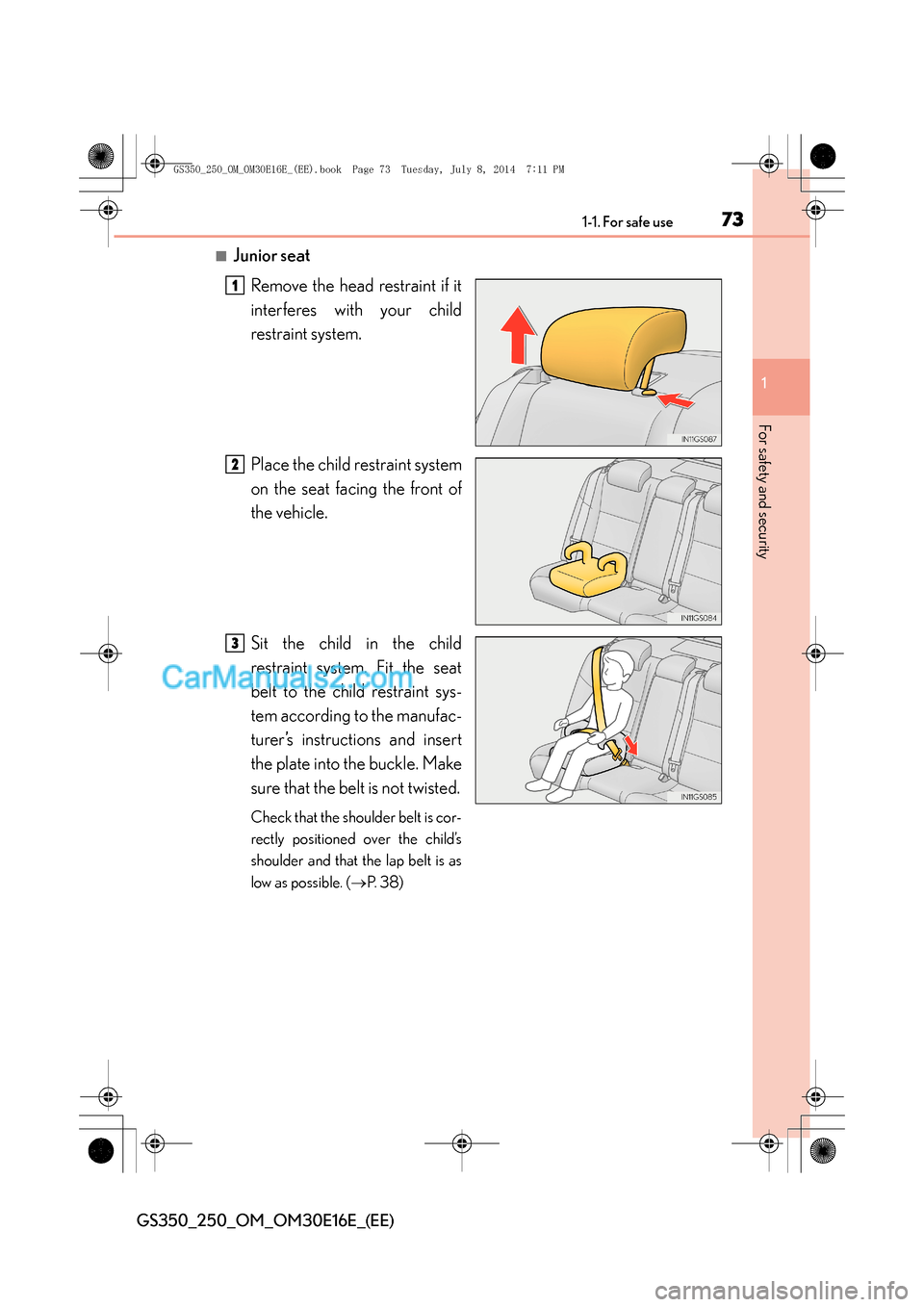 Lexus GS250 2014 Manual PDF 731-1. For safe use
1
For safety and security
GS350_250_OM_OM30E16E_(EE)
■Junior seatRemove the head restraint if it
interferes with your child
restraint system.
Place the child restraint system
on Lexus GS250 2014 Manual PDF 731-1. For safe use
1
For safety and security
GS350_250_OM_OM30E16E_(EE)
■Junior seatRemove the head restraint if it
interferes with your child
restraint system.
Place the child restraint system
on