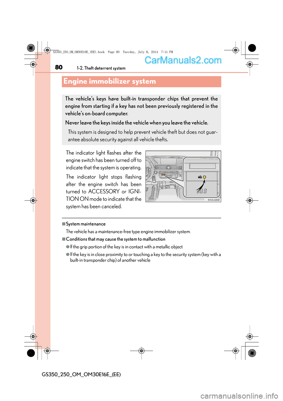 Lexus GS250 2014 Owners Manual 801-2. Theft deterrent system
GS350_250_OM_OM30E16E_(EE)
Engine immobilizer system
The indicator light flashes after the
engine switch has been turned off to
indicate that the system is operating.
The Lexus GS250 2014 Owners Manual 801-2. Theft deterrent system
GS350_250_OM_OM30E16E_(EE)
Engine immobilizer system
The indicator light flashes after the
engine switch has been turned off to
indicate that the system is operating.
The