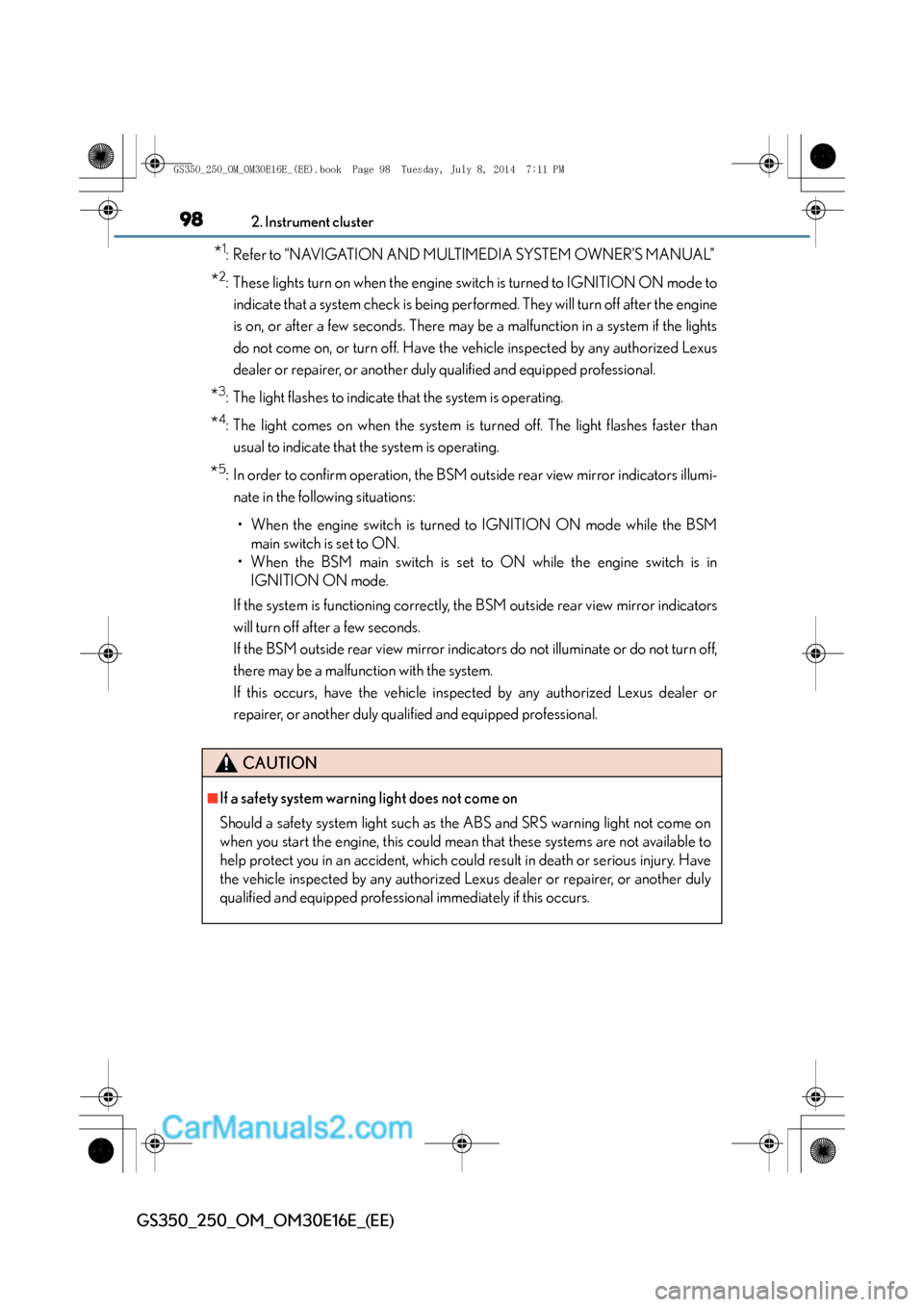 Lexus GS250 2014  Owners Manual 982. Instrument cluster
GS350_250_OM_OM30E16E_(EE)
*1: Refer to “NAVIGATION AND MULTIMEDIA SYSTEM OWNER’S MANUAL”
*2: These lights turn on when the engine switch is turned to IGNITION ON mode to