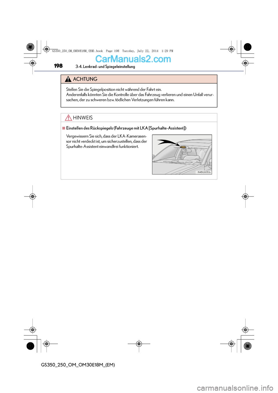 Lexus GS250 2014  Betriebsanleitung (in German) 1983-4. Lenkrad- und Spiegeleinstellung
GS350_250_OM_OM30E18M_(EM)
ACHTUNG
Stellen Sie die Spiegelposition nicht während der Fahrt ein. 
Anderenfalls könnten Sie die Kontrolle über das Fahrzeug ver