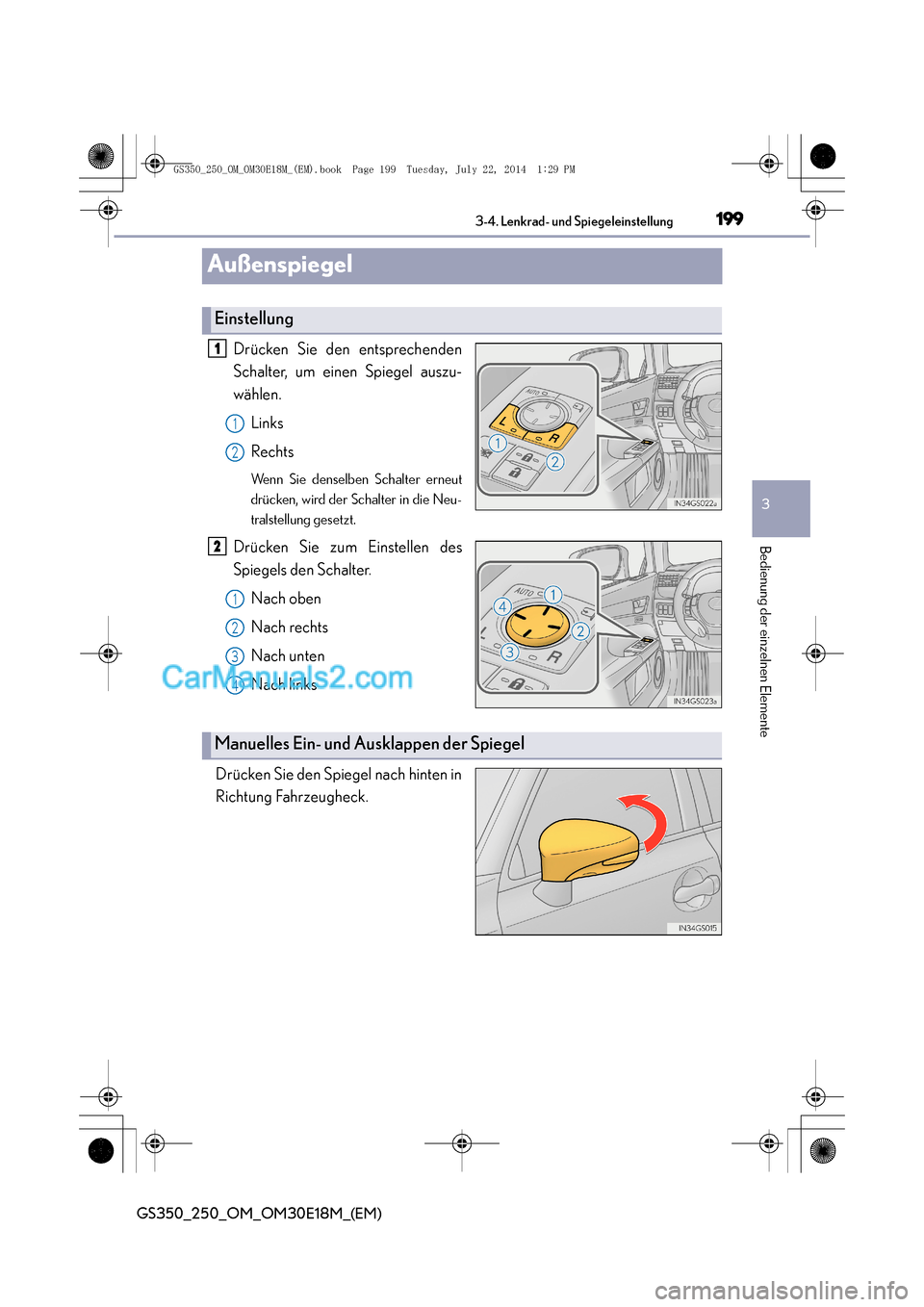 Lexus GS250 2014  Betriebsanleitung (in German) 199
3
3-4. Lenkrad- und Spiegeleinstellung
Bedienung der einzelnen Elemente
GS350_250_OM_OM30E18M_(EM)
Außenspiegel
Drücken Sie den entsprechenden
Schalter, um einen Spiegel auszu-
wählen.
Links
Re