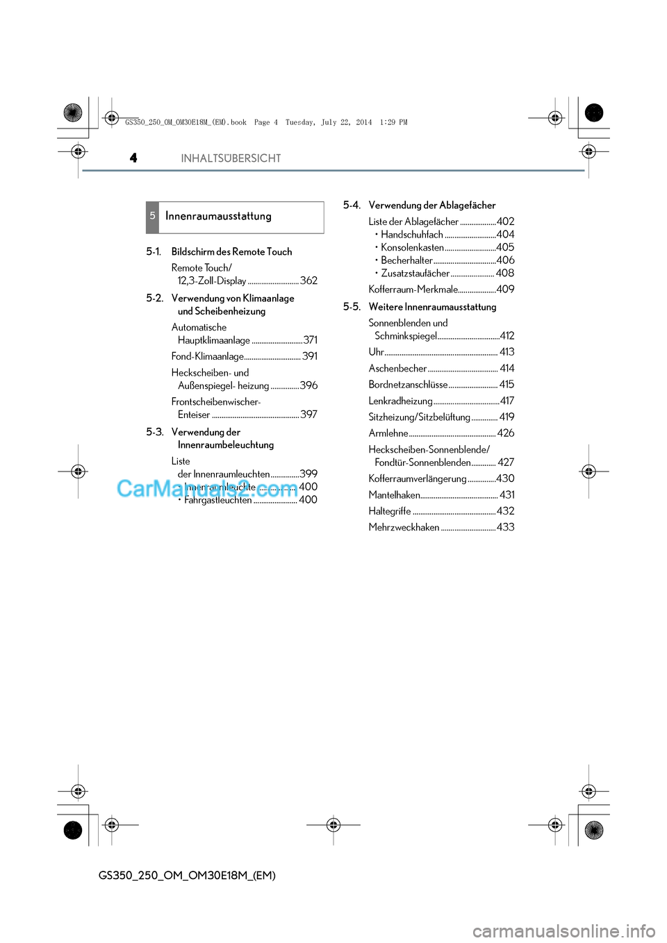 Lexus GS250 2014  Betriebsanleitung (in German) INHALTSÜBERSICHT4
GS350_250_OM_OM30E18M_(EM)
5-1. Bildschirm des Remote TouchRemote Touch/12,3-Zoll-Display ........................... 362
5-2. Verwendung von Klimaanlage  und Scheibenheizung
Automa
