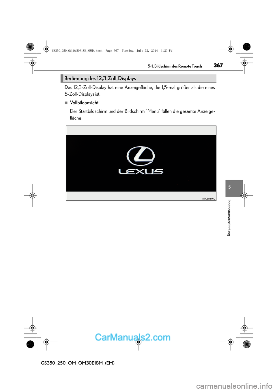 Lexus GS250 2014  Betriebsanleitung (in German) 3675-1. Bildschirm des Remote Touch
5
Innenraumausstattung
GS350_250_OM_OM30E18M_(EM)
Das 12,3-Zoll-Display hat eine Anzeigefläche, die 1,5-mal größer als die eines
8-Zoll-Displays ist.
■Vollbild