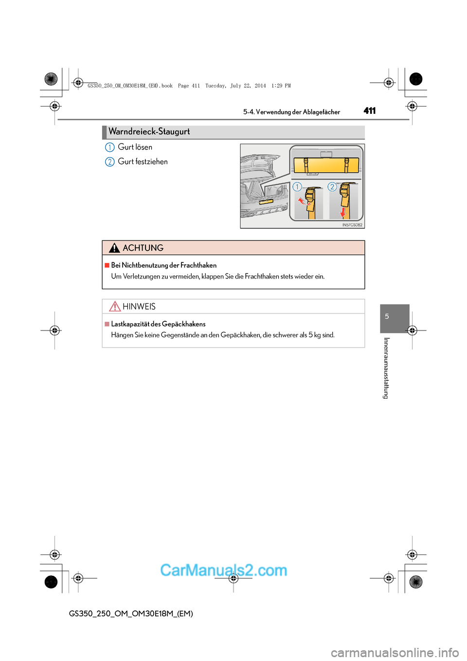 Lexus GS250 2014  Betriebsanleitung (in German) 4115-4. Verwendung der Ablagefächer
5
Innenraumausstattung
GS350_250_OM_OM30E18M_(EM)
Gurt lösen
Gurt festziehen
Warndreieck-Staugurt
1
2
ACHTUNG
■Bei Nichtbenutzung der Frachthaken
Um Verletzunge