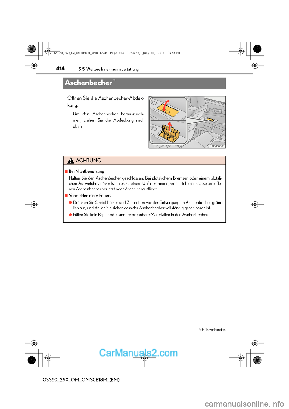 Lexus GS250 2014  Betriebsanleitung (in German) 4145-5. Weitere Innenraumausstattung
GS350_250_OM_OM30E18M_(EM)
Aschenbecher∗
Öffnen Sie die Aschenbecher-Abdek-
kung.
Um den Aschenbecher herauszuneh-
men, ziehen Sie die Abdeckung nach
oben.
∗: