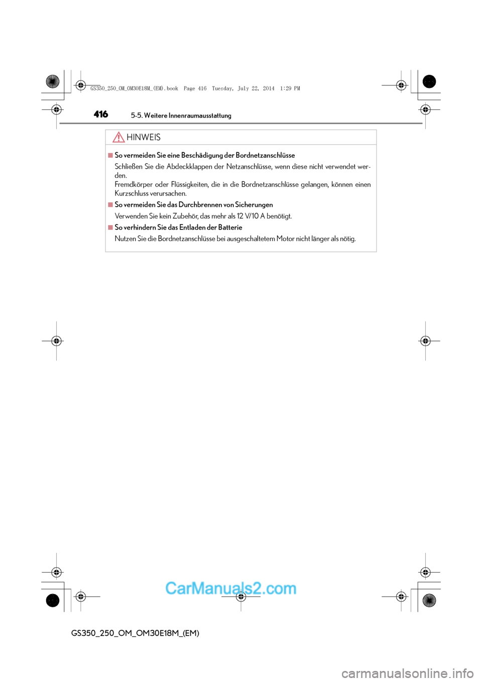 Lexus GS250 2014  Betriebsanleitung (in German) 4165-5. Weitere Innenraumausstattung
GS350_250_OM_OM30E18M_(EM)
HINWEIS
■So vermeiden Sie eine Beschädigung der Bordnetzanschlüsse
Schließen Sie die Abdeckklappen der Netzanschlüsse, wenn diese 