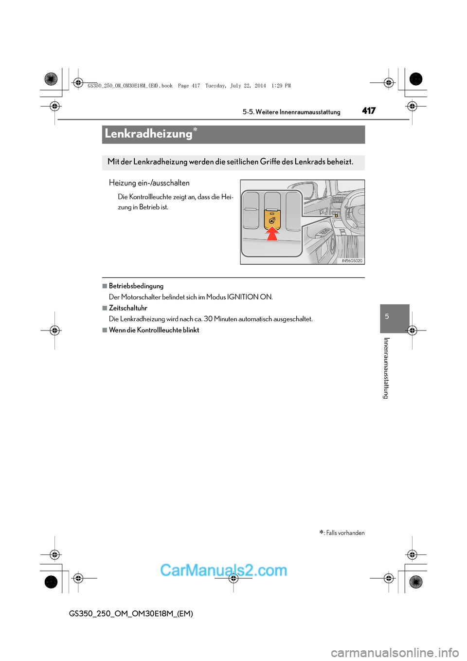 Lexus GS250 2014  Betriebsanleitung (in German) 417
5
5-5. Weitere Innenraumausstattung
Innenraumausstattung
GS350_250_OM_OM30E18M_(EM)
Lenkradheizung∗
Heizung ein-/ausschalten
Die Kontrollleuchte zeigt an, dass die Hei-
zung in Betrieb ist.
■B