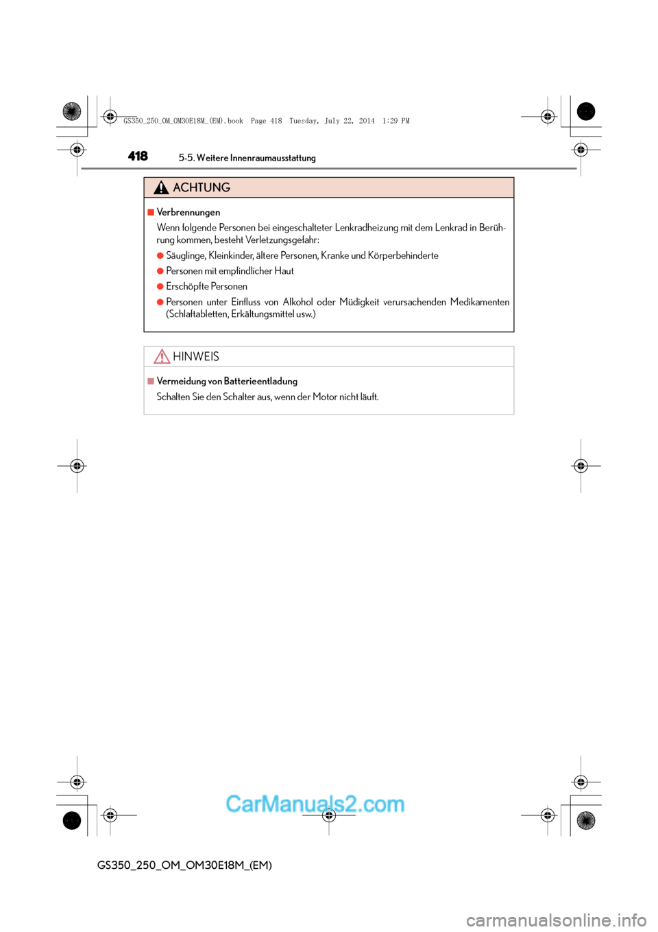 Lexus GS250 2014  Betriebsanleitung (in German) 4185-5. Weitere Innenraumausstattung
GS350_250_OM_OM30E18M_(EM)
ACHTUNG
■Verbrennungen
Wenn folgende Personen bei eingeschalteter Lenkradheizung mit dem Lenkrad in Berüh-
rung kommen, besteht Verle