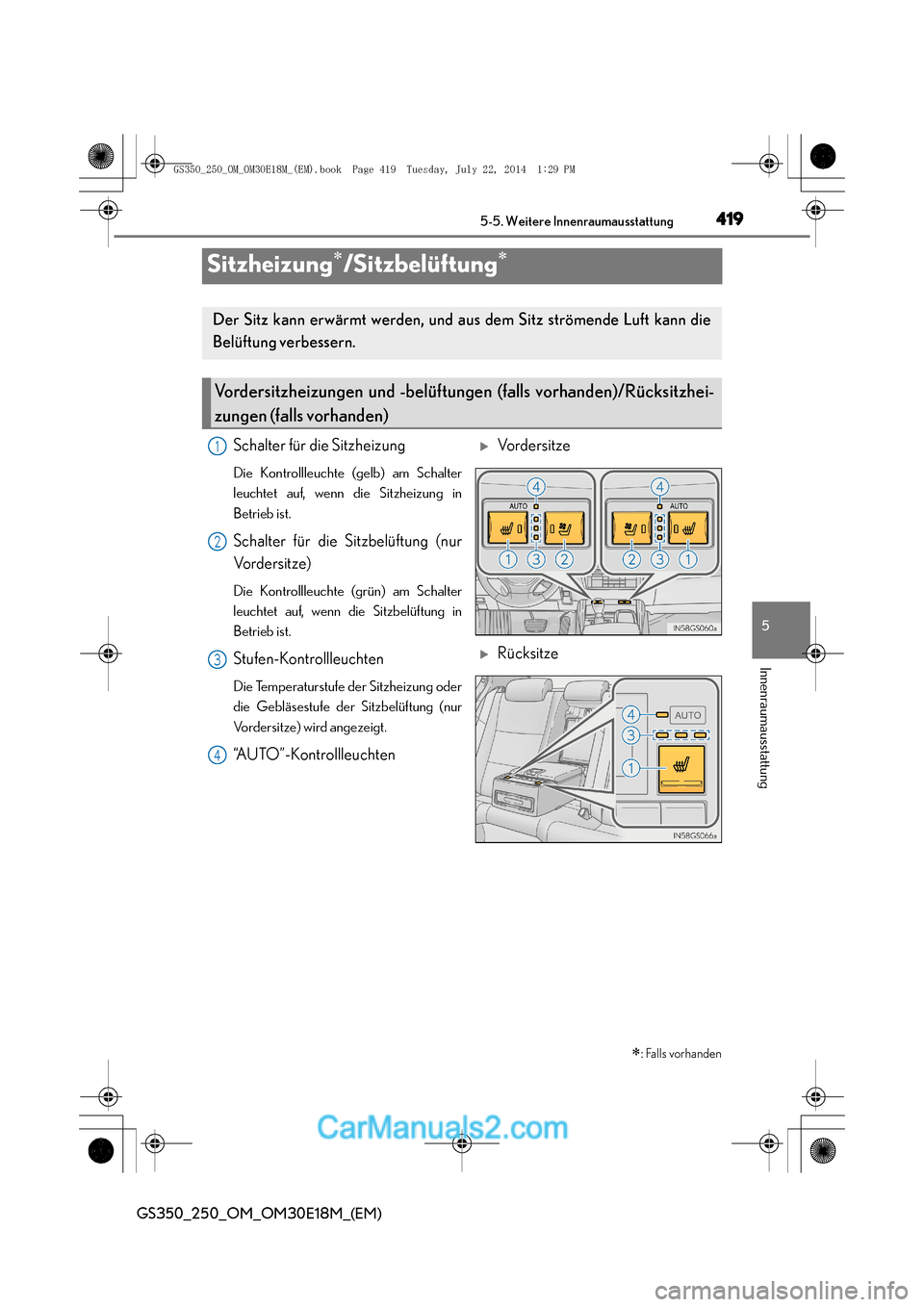 Lexus GS250 2014  Betriebsanleitung (in German) 419
5
5-5. Weitere Innenraumausstattung
Innenraumausstattung
GS350_250_OM_OM30E18M_(EM)
Sitzheizung∗/Sitzbelüftung∗
∗: Falls vorhanden
Der Sitz kann erwärmt werden, und aus dem Sitz strömende