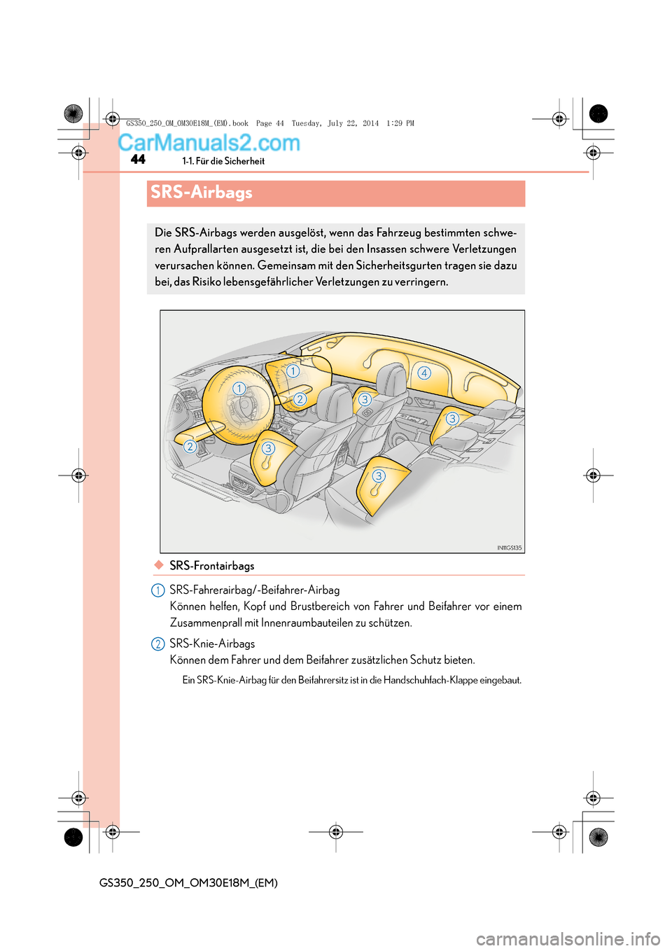 Lexus GS250 2014  Betriebsanleitung (in German) 441-1. Für die Sicherheit
GS350_250_OM_OM30E18M_(EM)
SRS-Airbags
◆SRS-Frontairbags
SRS-Fahrerairbag/-Beifahrer-Airbag 
Können helfen, Kopf und Brustbereich von Fahrer und Beifahrer vor einem
Zusam