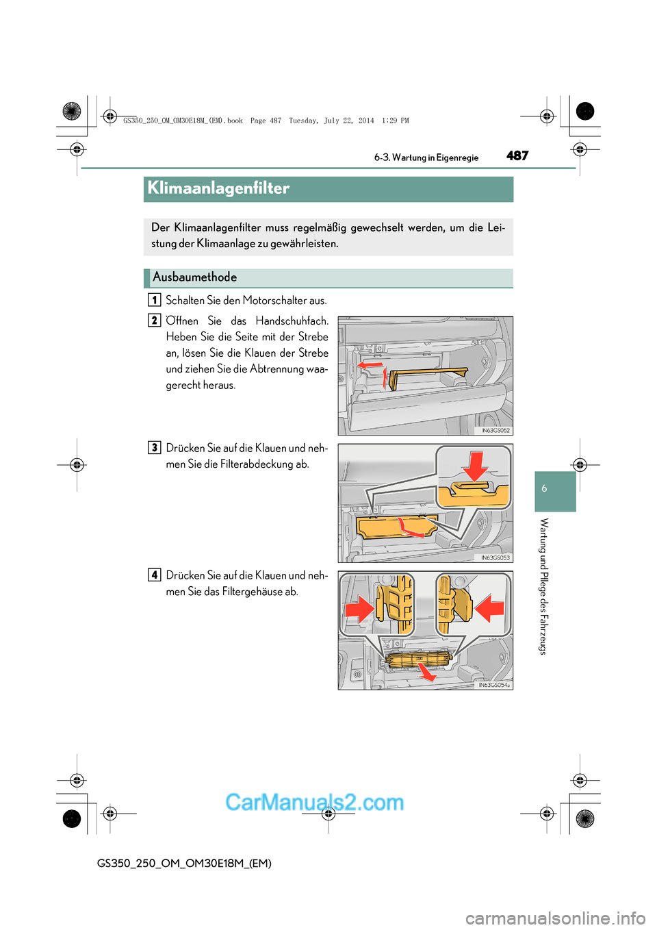 Lexus GS250 2014  Betriebsanleitung (in German) 487
6
 6-3. Wartung in Eigenregie
Wartung und Pflege des Fahrzeugs
GS350_250_OM_OM30E18M_(EM)
Klimaanlagenfilter
Schalten Sie den Motorschalter aus.
Öffnen Sie das Handschuhfach.
Heben Sie die Seite 