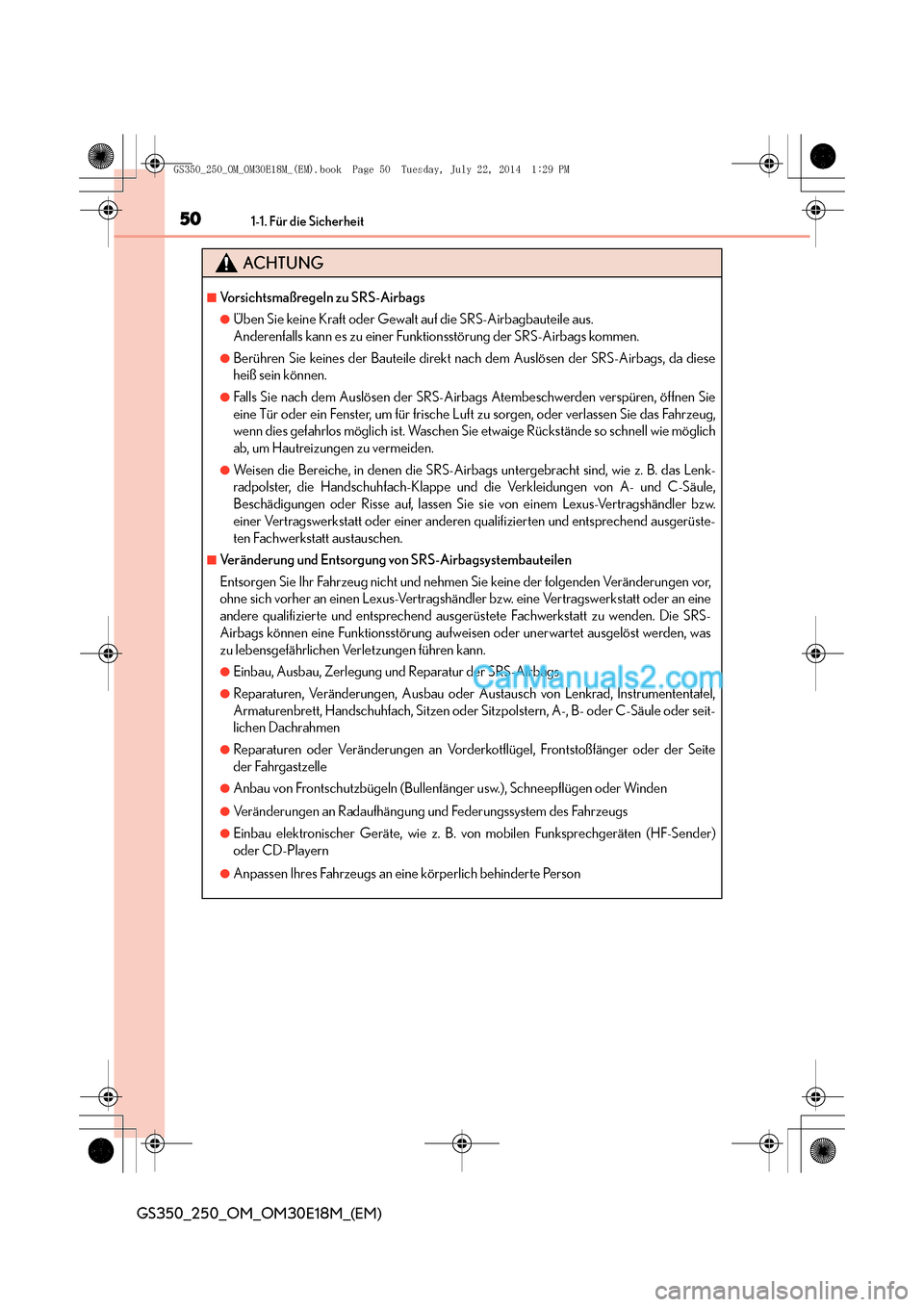 Lexus GS250 2014  Betriebsanleitung (in German) 501-1. Für die Sicherheit
GS350_250_OM_OM30E18M_(EM)
ACHTUNG
■Vorsichtsmaßregeln zu SRS-Airbags
●Üben Sie keine Kraft oder Gewalt auf die SRS-Airbagbauteile aus. 
Anderenfalls kann es zu einer 