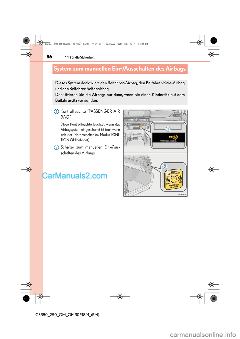 Lexus GS250 2014  Betriebsanleitung (in German) 561-1. Für die Sicherheit
GS350_250_OM_OM30E18M_(EM)
System zum manuellen Ein-/Ausschalten des Airbags
Kontrollleuchte “PASSENGER AIR
BAG”
Diese Kontrollleuchte leuchtet, wenn das
Airbagsystem ei