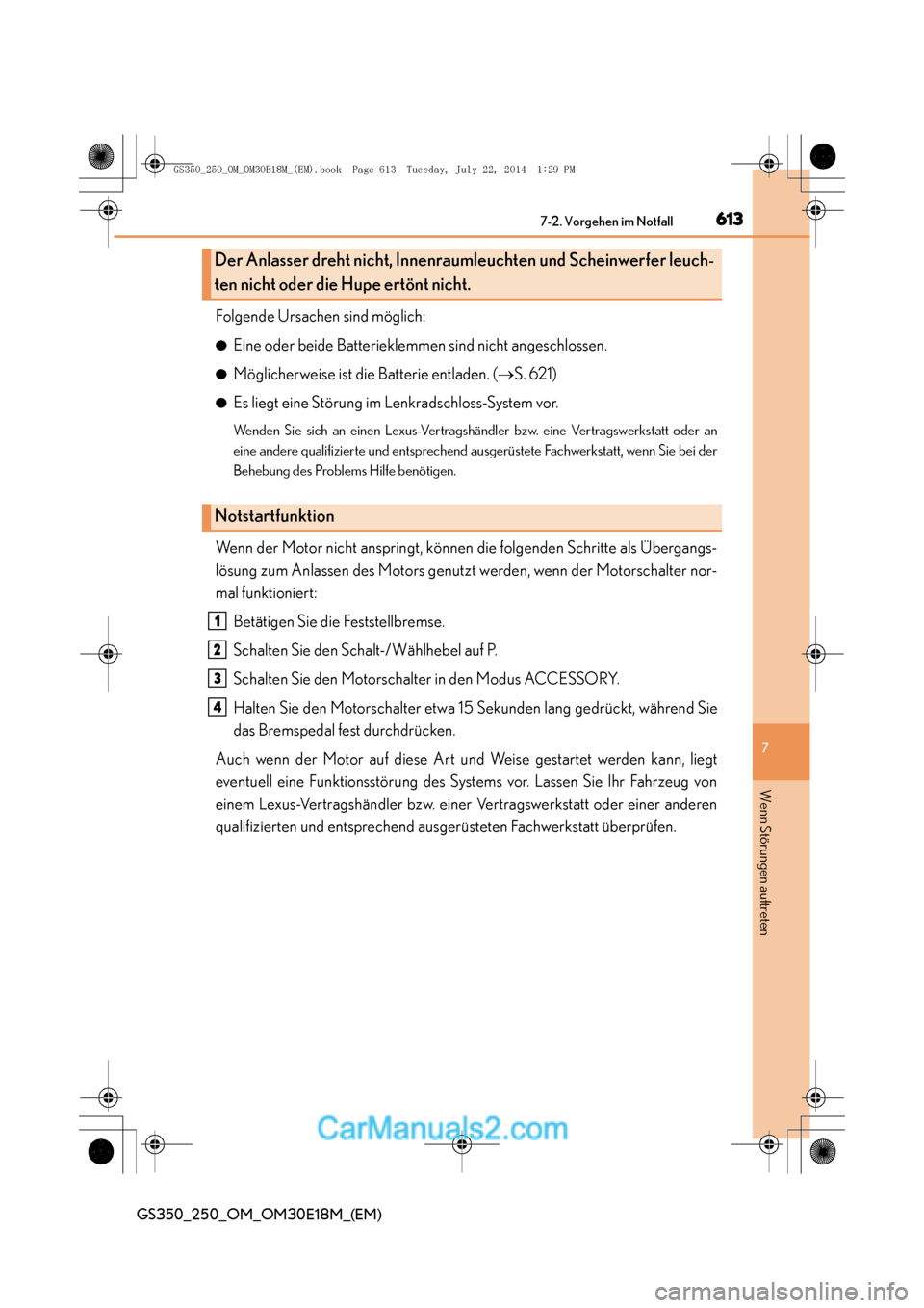 Lexus GS250 2014  Betriebsanleitung (in German) 6137-2. Vorgehen im Notfall
7
GS350_250_OM_OM30E18M_(EM)
Wenn Störungen auftreten
Folgende Ursachen sind möglich:
●Eine oder beide Batterieklemmen sind nicht angeschlossen.
●Möglicherweise ist 