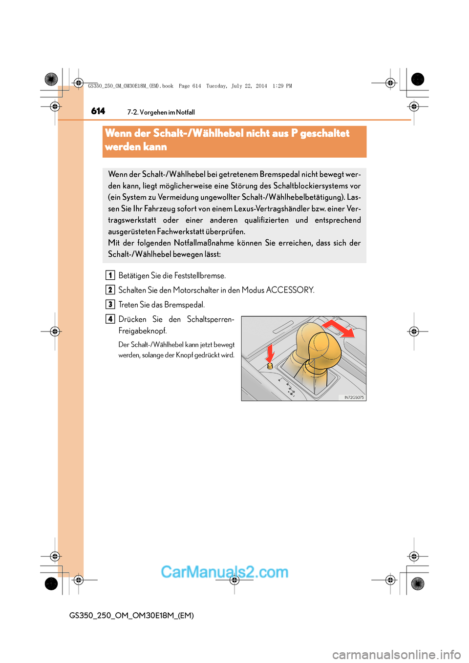 Lexus GS250 2014  Betriebsanleitung (in German) 6147-2. Vorgehen im Notfall
GS350_250_OM_OM30E18M_(EM)
Wenn der Schalt-/Wählhebel nicht aus P geschaltet 
werden kann
Betätigen Sie die Feststellbremse.
Schalten Sie den Motorschalter in den Modus A