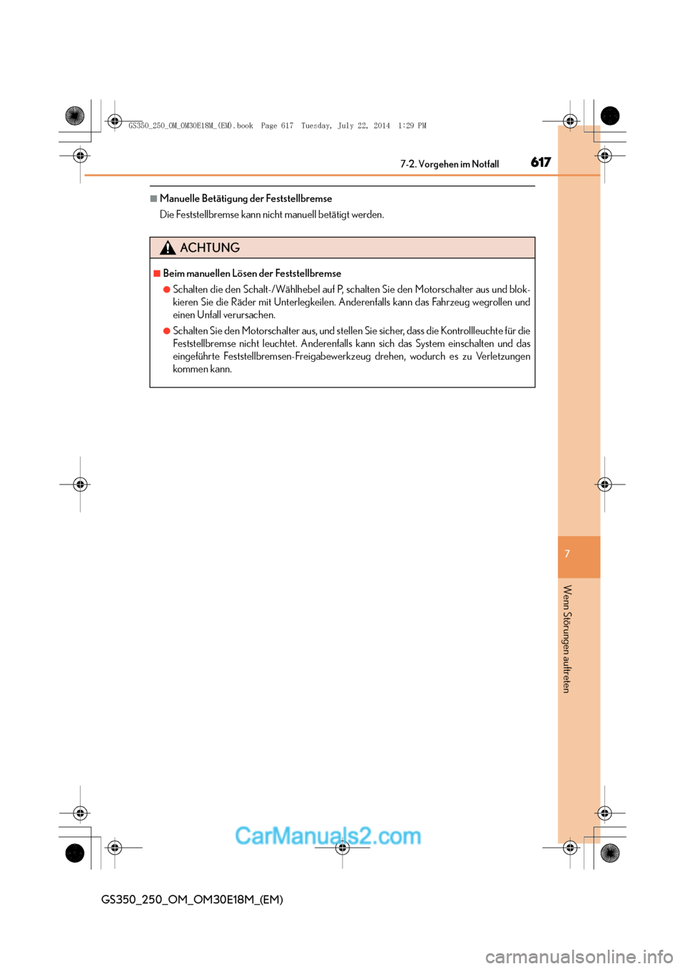 Lexus GS250 2014  Betriebsanleitung (in German) 6177-2. Vorgehen im Notfall
7
GS350_250_OM_OM30E18M_(EM)
Wenn Störungen auftreten
■Manuelle Betätigung der Feststellbremse
Die Feststellbremse kann nicht manuell betätigt werden.
ACHTUNG
■Beim 