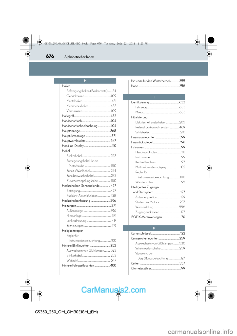 Lexus GS250 2014  Betriebsanleitung (in German) 676Alphabetischer Index
GS350_250_OM_OM30E18M_(EM)
HakenBefestigungshaken (Bodenmatte)........ 34
Gepäckhaken...............................................409
Mantelhaken............................