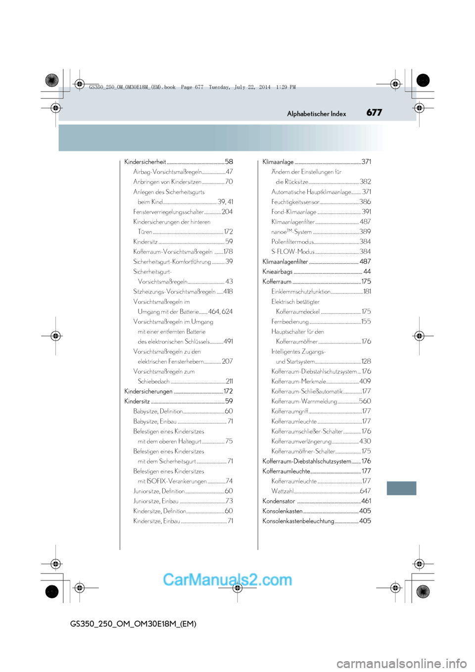 Lexus GS250 2014  Betriebsanleitung (in German) 677Alphabetischer Index
GS350_250_OM_OM30E18M_(EM)
Kindersicherheit ................................................58Airbag-Vorsichtsmaßregeln.....................47
Anbringen von Kindersitzen .....