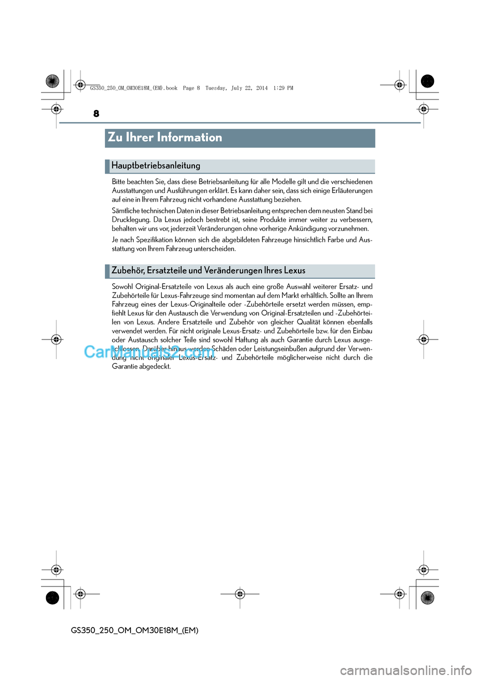 Lexus GS250 2014  Betriebsanleitung (in German) 8
GS350_250_OM_OM30E18M_(EM)
Zu Ihrer Information
Bitte beachten Sie, dass diese Betriebsanleitung für alle Modelle gilt und die verschiedenen
Ausstattungen und Ausführungen erklärt. Es kann daher 