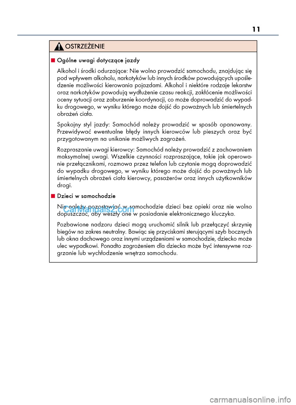 Lexus GS250 2014  Instrukcja Obsługi (in Polish) 11
Ogólne uwagi dotyczàce jazdy
Alkohol i Êrodki odurzajàce: Nie wolno prowadziç samochodu, znajdujàc si´
pod wp∏ywem alkoholu, narkotyków lub innych Êrodków powodujàcych upoÊle-
dzenie