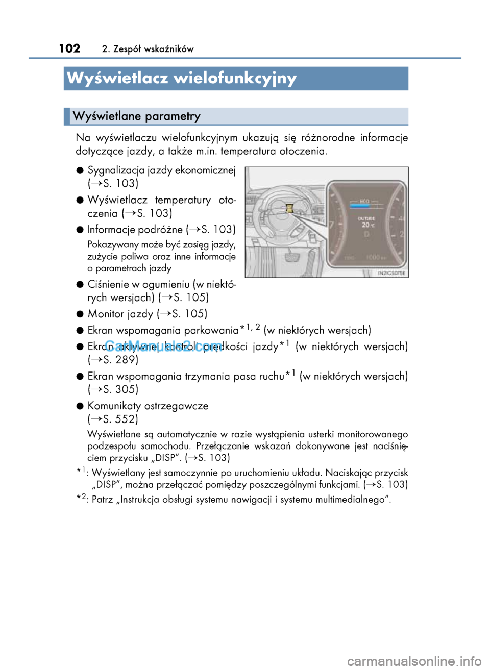 Lexus GS250 2014  Instrukcja Obsługi (in Polish) Na  wyÊwietlaczu  wielofunkcyjnym  ukazujà  si´  ró˝norodne  informacje
dotyczàce jazdy, a tak˝e m.in. temperatura otoczenia.
Sygnalizacja jazdy ekonomicznej
(
S. 103)
WyÊwietlacz  temperatur