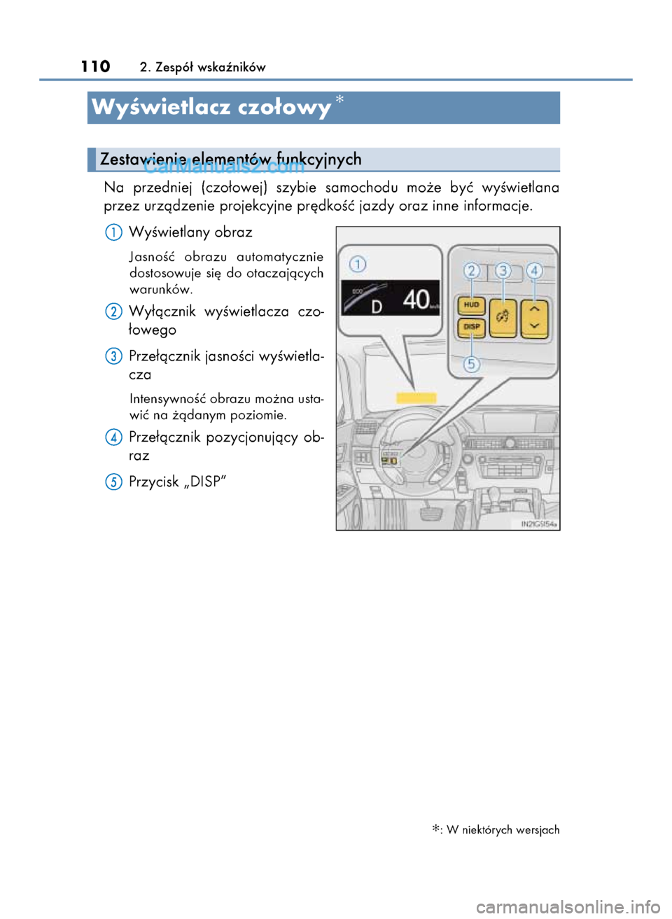 Lexus GS250 2014  Instrukcja Obsługi (in Polish) Na  przedniej  (czo∏owej)  szybie  samochodu  mo˝e  byç  wyÊwietlana
przez urzàdzenie projekcyjne pr´dkoÊç jazdy oraz inne informacje.
WyÊwietlany obraz
JasnoÊç  obrazu  automatycznie
dost