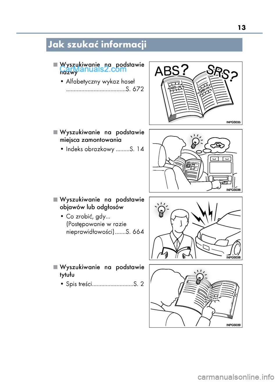 Lexus GS250 2014  Instrukcja Obsługi (in Polish) 13
Jak szukaç informacji
Wyszukiwanie  na  podstawie
nazwy
• Alfabetyczny wykaz hase∏
.......................................S. 672
Wyszukiwanie  na  podstawie
miejsca zamontowania
• Indeks obr