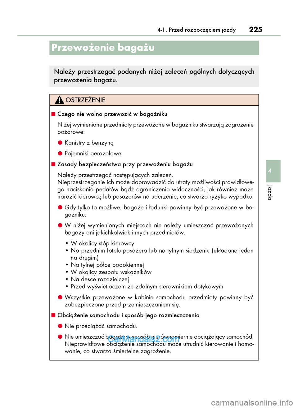 Lexus GS250 2014  Instrukcja Obsługi (in Polish) 4-1. Przed rozpocz´ciem jazdy225
4
Jazda
Przewo˝enie baga˝u
Nale˝y  przestrzegaç  podanych  ni˝ej  zaleceƒ  ogólnych  dotyczàcych
przewo˝enia baga˝u.
Czego nie wolno przewoziç w baga˝nik