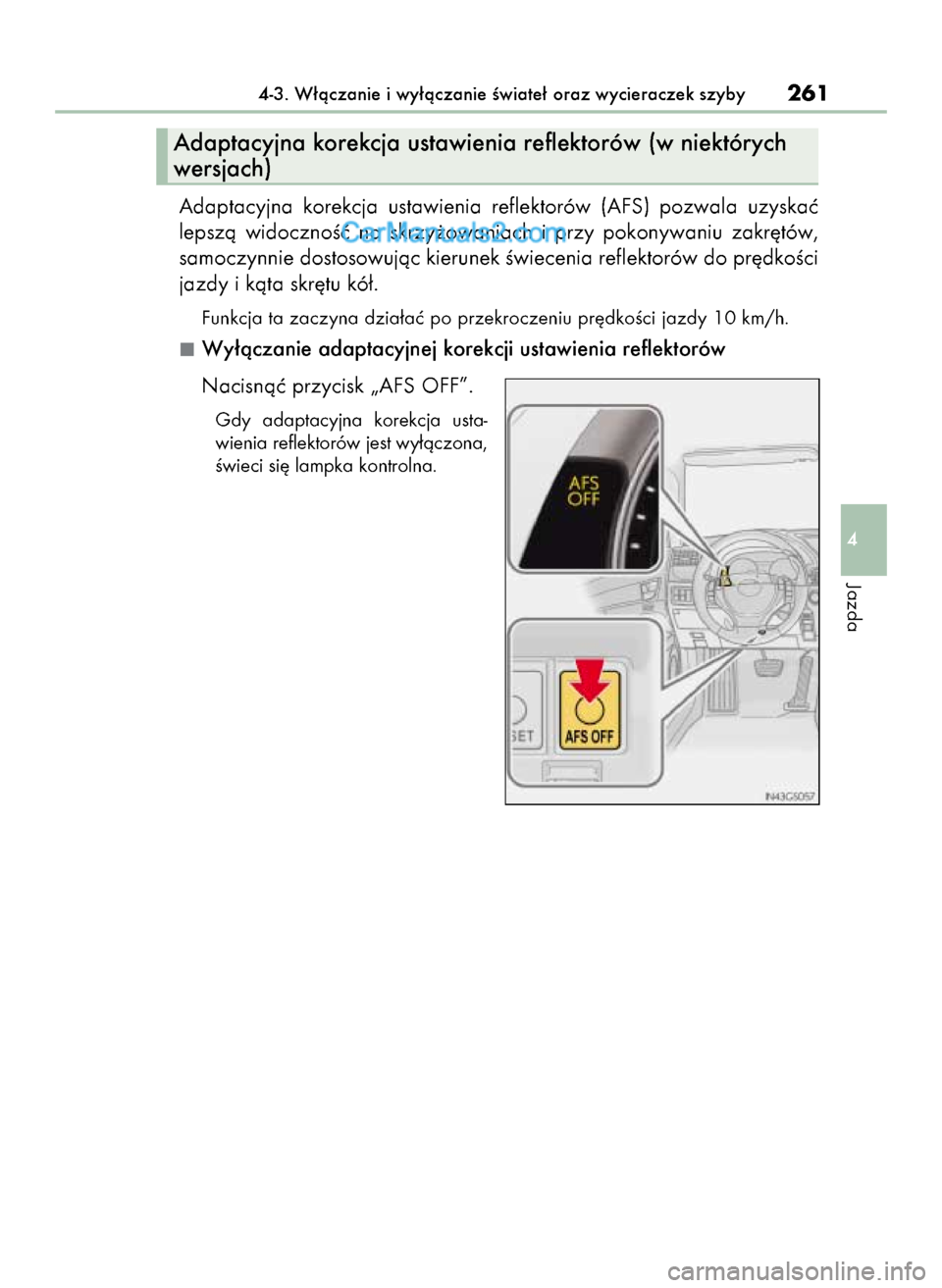 Lexus GS250 2014  Instrukcja Obsługi (in Polish) Adaptacyjna  korekcja  ustawienia  reflektorów  (AFS)  pozwala  uzyskaç
lepszà  widocznoÊç  na  skrzy˝owaniach  i przy  pokonywaniu  zakr´tów,
samoczynnie dostosowujàc kierunek Êwiecenia ref
