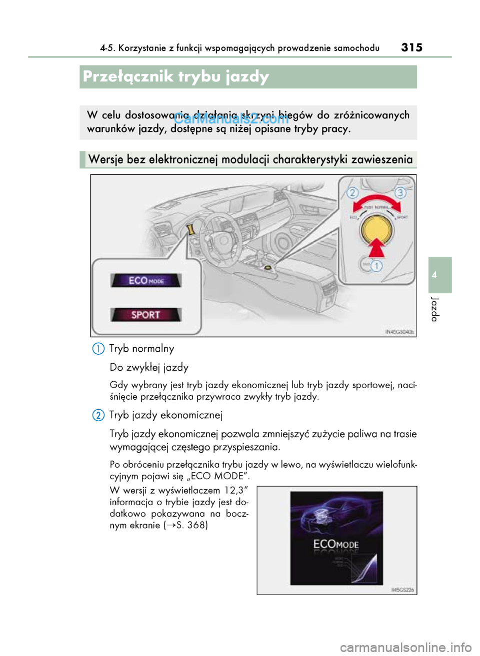 Lexus GS250 2014  Instrukcja Obsługi (in Polish) Tryb normalny
Do zwyk∏ej jazdy
Gdy wybrany jest tryb jazdy ekonomicznej lub tryb jazdy sportowej, naci-
Êni´cie prze∏àcznika przywraca zwyk∏y tryb jazdy.
Tryb jazdy ekonomicznej
Tryb jazdy ek