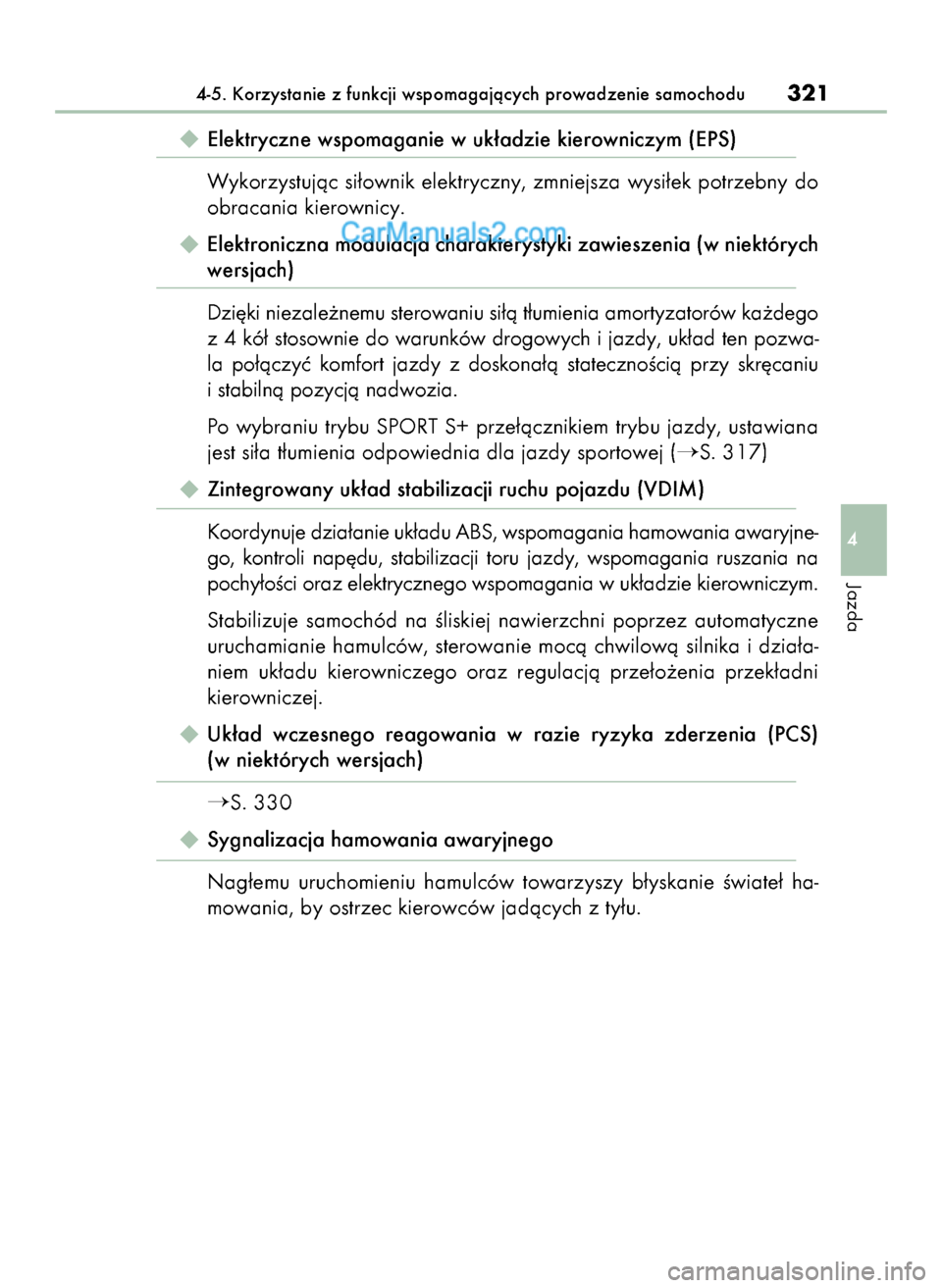 Lexus GS250 2014  Instrukcja Obsługi (in Polish)  Elektryczne wspomaganie w uk∏adzie kierowniczym (EPS)
Wykorzystujàc si∏ownik elektryczny, zmniejsza wysi∏ek potrzebny do
obracania kierownicy.
 Elektroniczna modulacja charakterystyki zawies