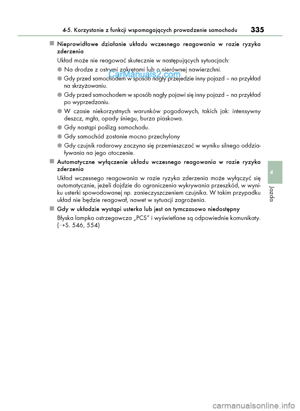 Lexus GS250 2014  Instrukcja Obsługi (in Polish) Nieprawid∏owe  dzia∏anie  uk∏adu  wczesnego  reagowania  w razie  ryzyka
zderzenia
Uk∏ad mo˝e nie reagowaç skutecznie w nast´pujàcych sytuacjach:
Na drodze z ostrymi zakr´tami lub o nier