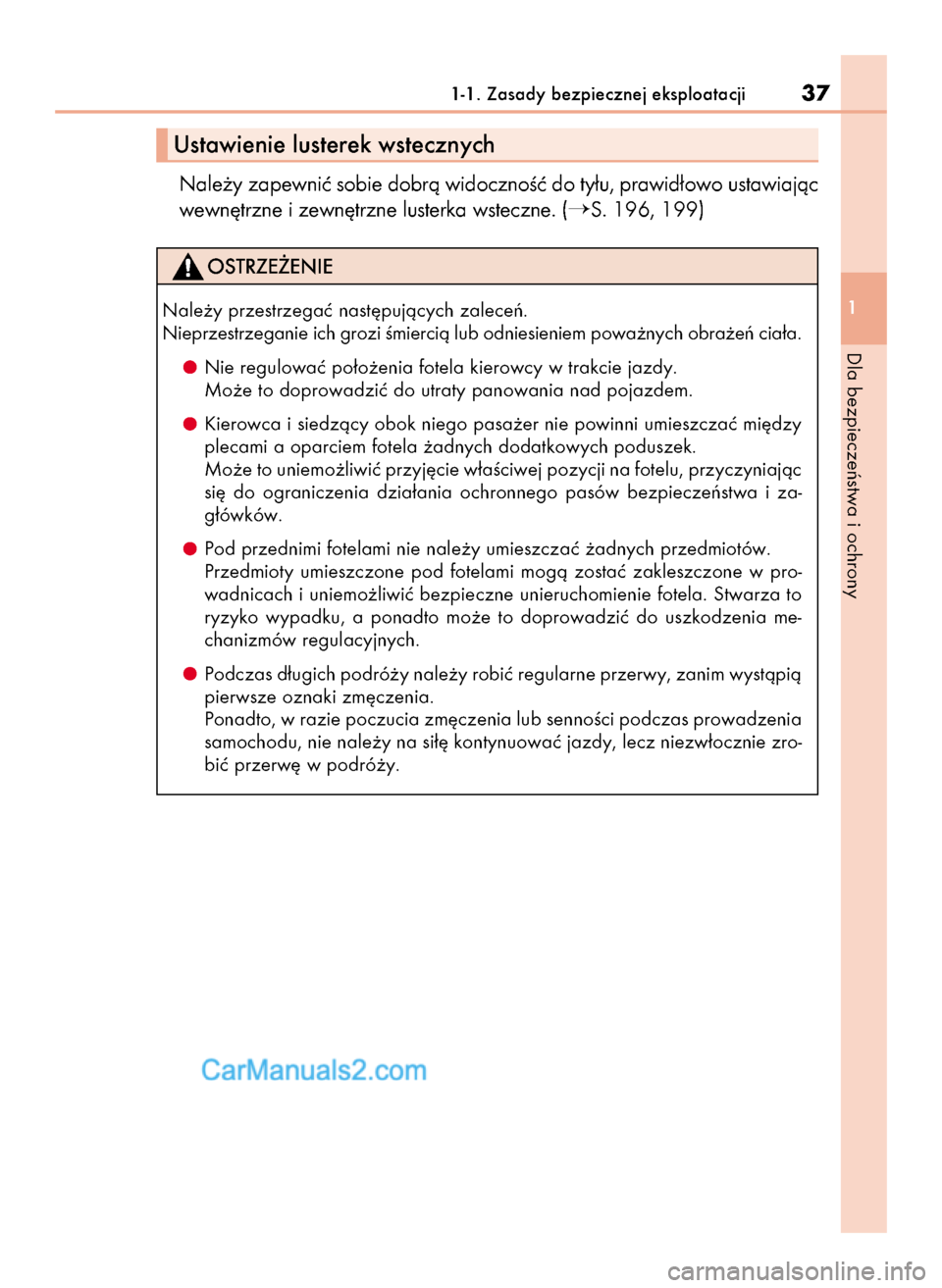 Lexus GS250 2014  Instrukcja Obsługi (in Polish) Nale˝y zapewniç sobie dobrà widocznoÊç do ty∏u, prawid∏owo ustawiajàc
wewn´trzne i zewn´trzne lusterka wsteczne. (
S. 196, 199)
1-1. Zasady bezpiecznej eksploatacji37
1
Dla bezpieczeƒstw
