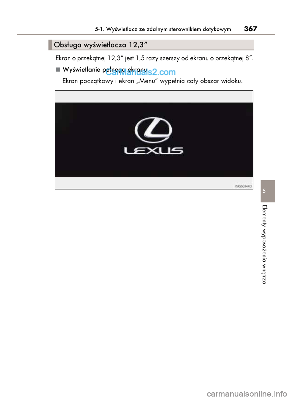 Lexus GS250 2014 Instrukcja Obsługi (in Polish) Ekran o przekàtnej 12,3” jest 1,5 razy szerszy od ekranu o przekàtnej 8”.
WyÊwietlanie pe∏nego ekranu
Ekran poczàtkowy i ekran „Menu” wype∏nia ca∏y obszar widoku.
5-1. WyÊwietlacz z Lexus GS250 2014 Instrukcja Obsługi (in Polish) Ekran o przekàtnej 12,3” jest 1,5 razy szerszy od ekranu o przekàtnej 8”.
WyÊwietlanie pe∏nego ekranu
Ekran poczàtkowy i ekran „Menu” wype∏nia ca∏y obszar widoku.
5-1. WyÊwietlacz z