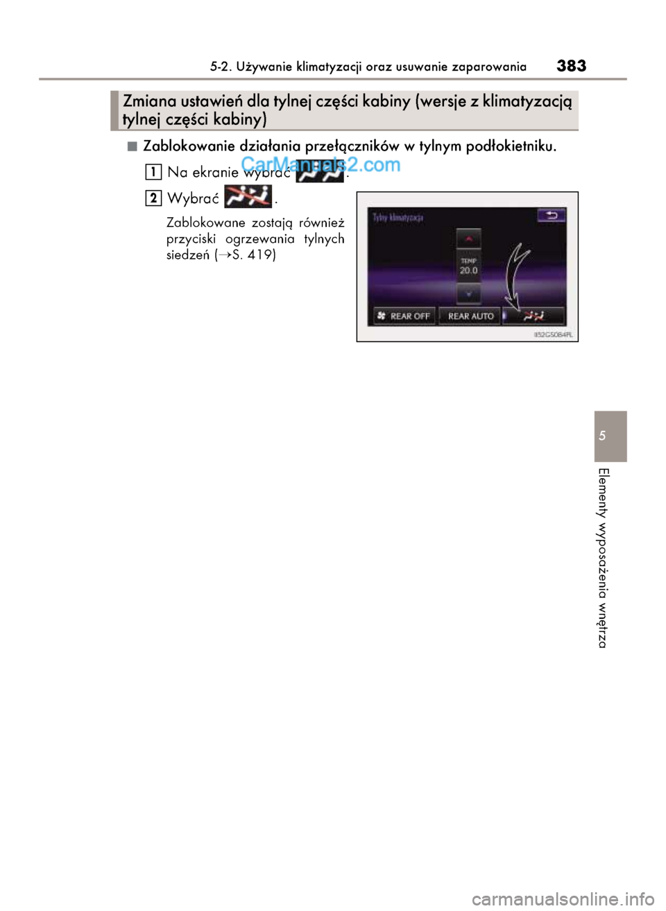 Lexus GS250 2014  Instrukcja Obsługi (in Polish) Zablokowanie dzia∏ania prze∏àczników w tylnym pod∏okietniku.
Na ekranie wybraç  .
Wybraç  .
Zablokowane  zostajà  równie˝
przyciski  ogrzewania  tylnych
siedzeƒ (
S. 419)
2
1
5-2. U˝yw