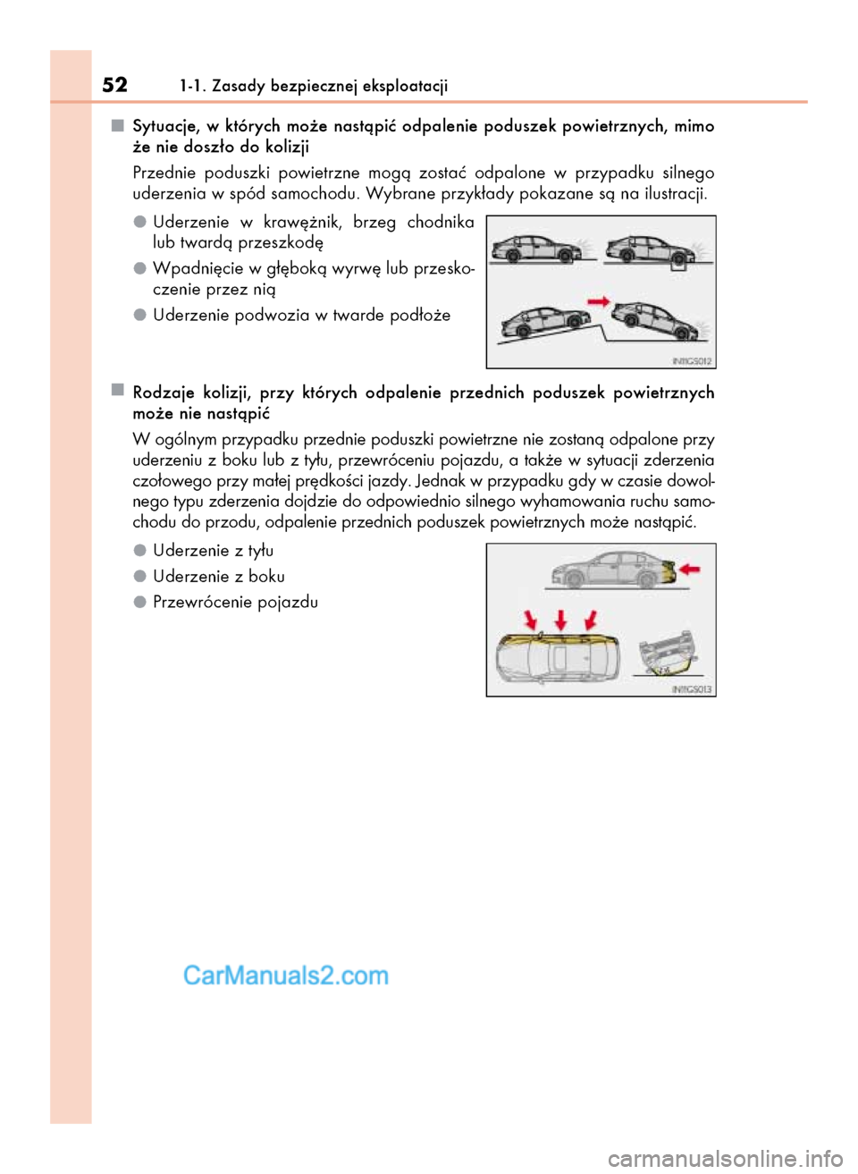 Lexus GS250 2014 Instrukcja Obsługi (in Polish) Sytuacje, w których mo˝e nastàpiç odpalenie poduszek powietrznych, mimo
˝e nie dosz∏o do kolizji
Przednie poduszki powietrzne mogà zostaç odpalone w przypadku silnego
uderzenia w spód Lexus GS250 2014 Instrukcja Obsługi (in Polish) Sytuacje, w których mo˝e nastàpiç odpalenie poduszek powietrznych, mimo
˝e nie dosz∏o do kolizji
Przednie poduszki powietrzne mogà zostaç odpalone w przypadku silnego
uderzenia w spód