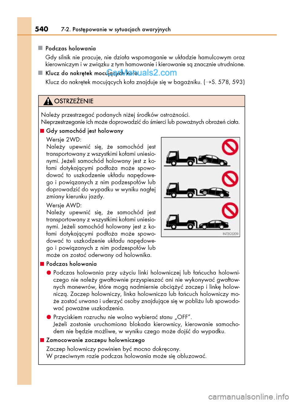 Lexus GS250 2014  Instrukcja Obsługi (in Polish) Podczas holowania
Gdy silnik nie pracuje, nie dzia∏a wspomaganie w uk∏adzie hamulcowym oraz
kierowniczym i w zwiàzku z tym hamowanie i kierowanie sà znacznie utrudnione.
Klucz do nakr´tek mocuj