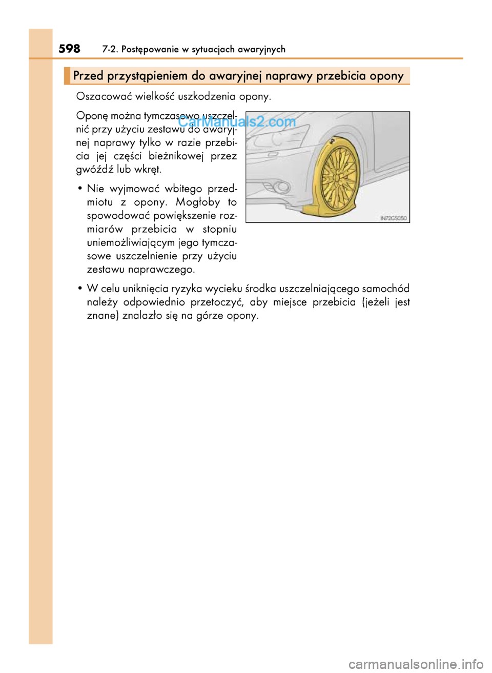 Lexus GS250 2014  Instrukcja Obsługi (in Polish) Oszacowaç wielkoÊç uszkodzenia opony.
Opon´ mo˝na tymczasowo uszczel-
niç przy u˝yciu zestawu do awaryj-
nej  naprawy  tylko  w razie  przebi-
cia  jej  cz´Êci  bie˝nikowej  przez
gwóêdê 