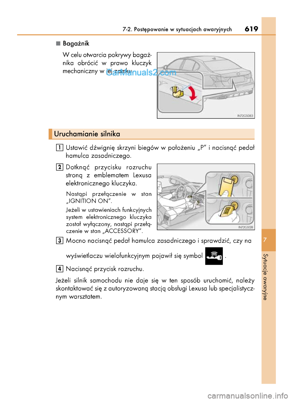 Lexus GS250 2014  Instrukcja Obsługi (in Polish) Baga˝nik
W celu otwarcia pokrywy baga˝-
nika  obróciç  w prawo  kluczyk
mechaniczny w jej zamku.
Ustawiç  dêwigni´  skrzyni  biegów  w po∏o˝eniu  „P”  i nacisnàç  peda∏
hamulca zasa