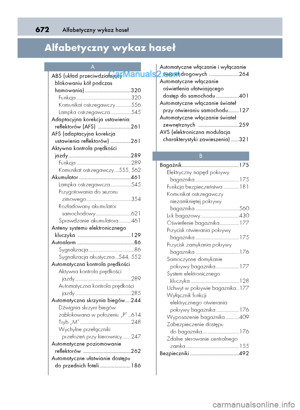 Lexus GS250 2014  Instrukcja Obsługi (in Polish) Alfabetyczny wykaz hase∏672
Alfabetyczny wykaz hase∏
A
ABS (uk∏ad przeciwdzia∏ajàcy 
blokowaniu kó∏ podczas 
hamowania) ..................................320
Funkcja ......................