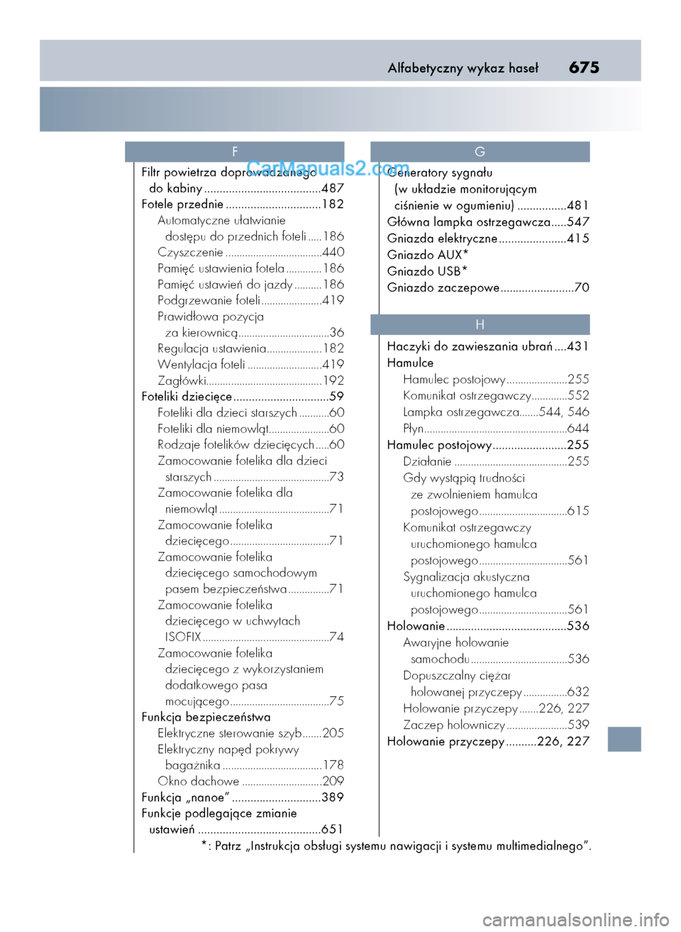 Lexus GS250 2014  Instrukcja Obsługi (in Polish) Alfabetyczny wykaz hase∏675
Filtr powietrza doprowadzanego 
do kabiny ......................................487
Fotele przednie ...............................182
Automatyczne u∏atwianie 
dost´pu