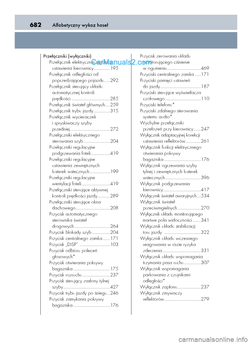 Lexus GS250 2014  Instrukcja Obsługi (in Polish) Alfabetyczny wykaz hase∏682
Prze∏àczniki (wy∏àczniki)
Prze∏àcznik elektrycznej regulacji 
ustawienia kierownicy................195
Prze∏àcznik odleg∏oÊci od 
poprzedzajàcego pojazdu.