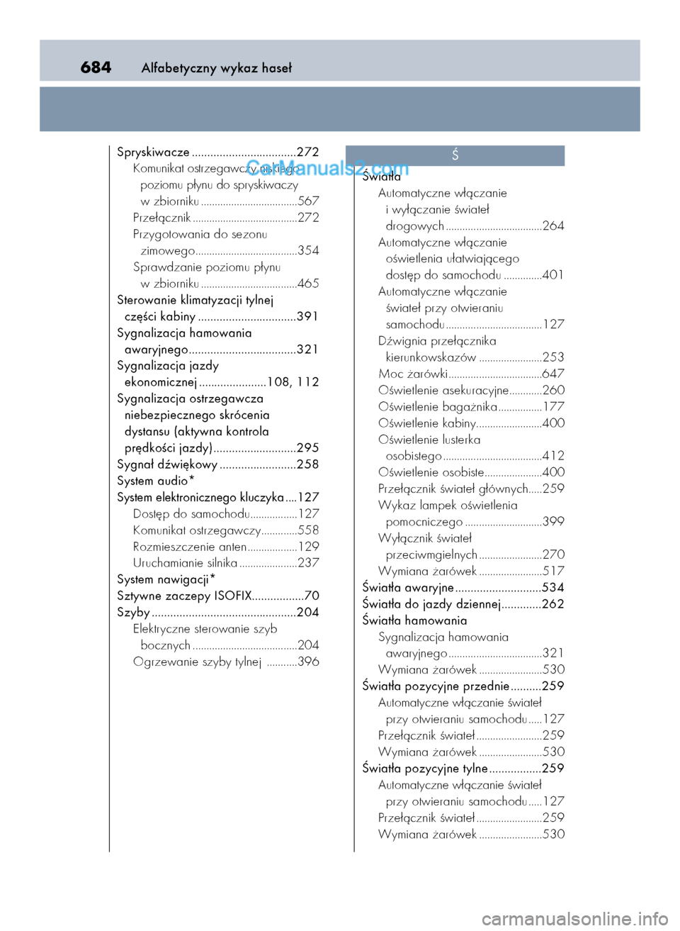 Lexus GS250 2014  Instrukcja Obsługi (in Polish) Alfabetyczny wykaz hase∏684
Spryskiwacze ..................................272
Komunikat ostrzegawczy niskiego 
poziomu p∏ynu do spryskiwaczy
w zbiorniku ...................................567
Prz