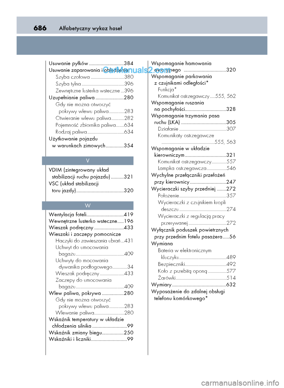 Lexus GS250 2014  Instrukcja Obsługi (in Polish) Alfabetyczny wykaz hase∏686
Usuwanie py∏ków ...........................384
Usuwanie zaparowania i oblodzenia
Szyba czo∏owa .............................380
Szyba tylna .........................