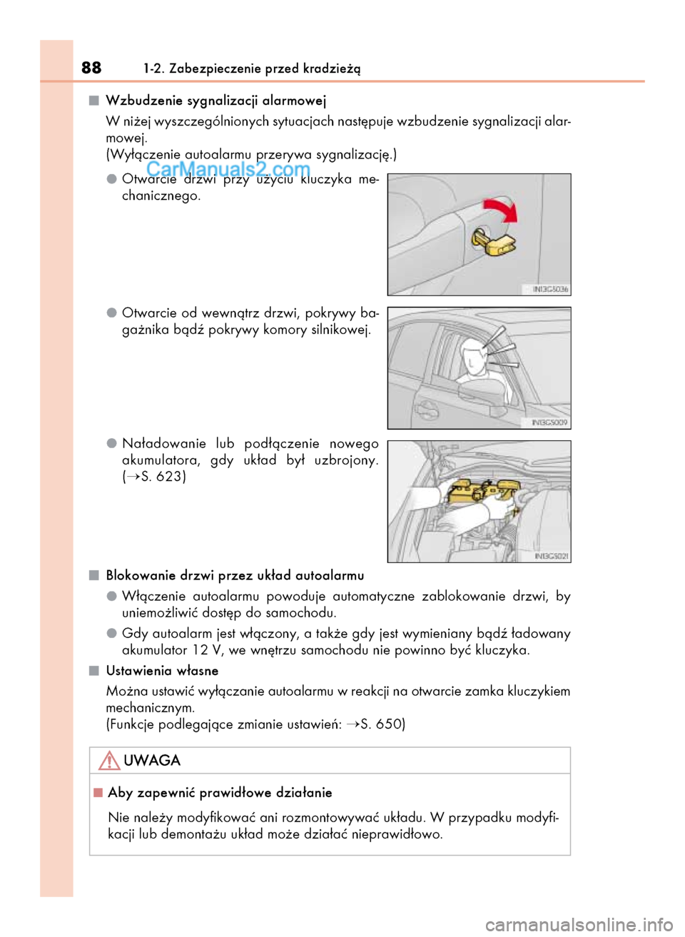 Lexus GS250 2014  Instrukcja Obsługi (in Polish) Wzbudzenie sygnalizacji alarmowej
W ni˝ej wyszczególnionych sytuacjach nast´puje wzbudzenie sygnalizacji alar-
mowej. 
(Wy∏àczenie autoalarmu przerywa sygnalizacj´.)
Otwarcie  drzwi  przy  u˝y