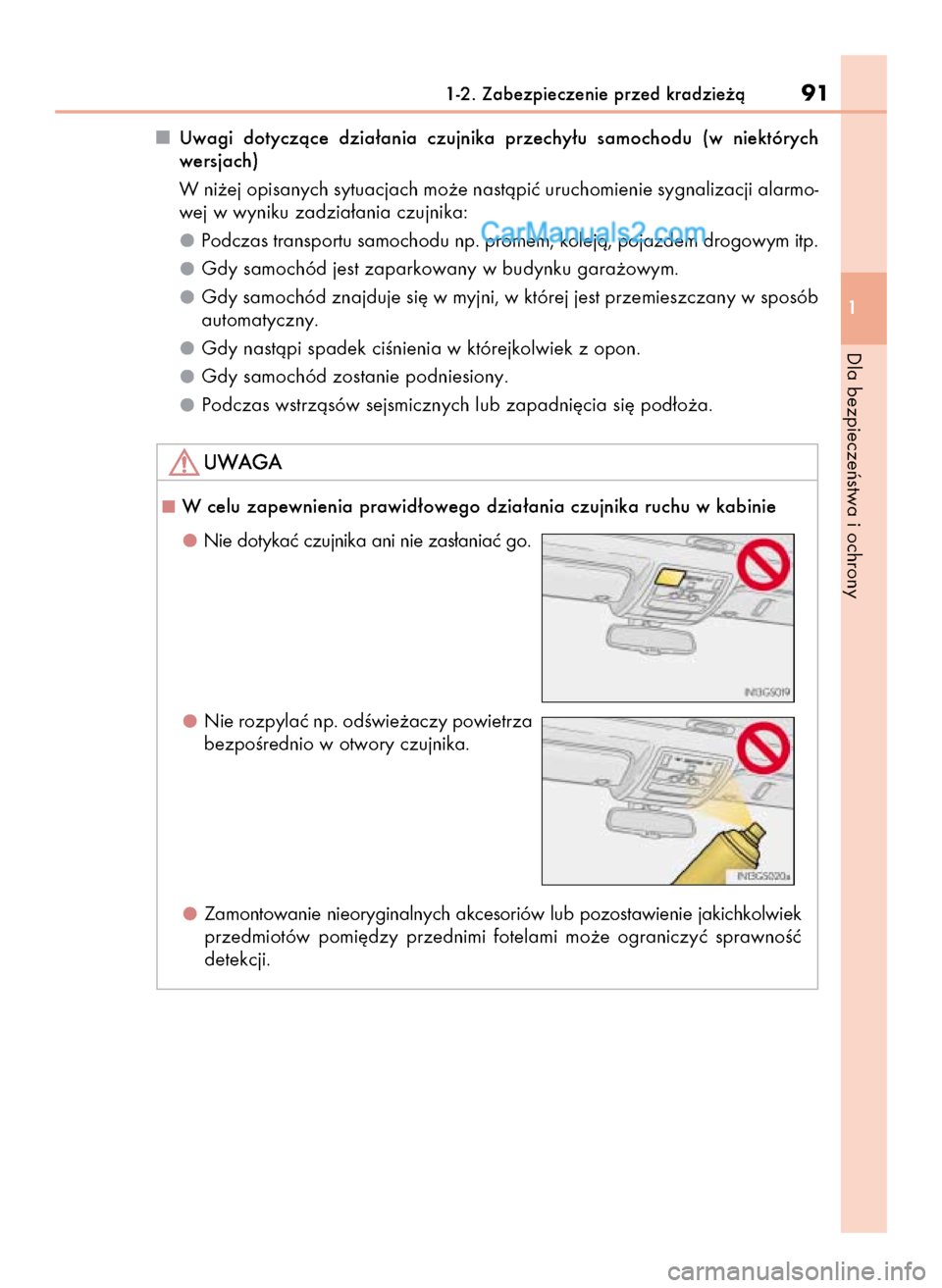 Lexus GS250 2014  Instrukcja Obsługi (in Polish) Uwagi  dotyczàce  dzia∏ania  czujnika  przechy∏u  samochodu  (w niektórych
wersjach)
W ni˝ej opisanych sytuacjach mo˝e nastàpiç uruchomienie sygnalizacji alarmo-
wej w wyniku zadzia∏ania c