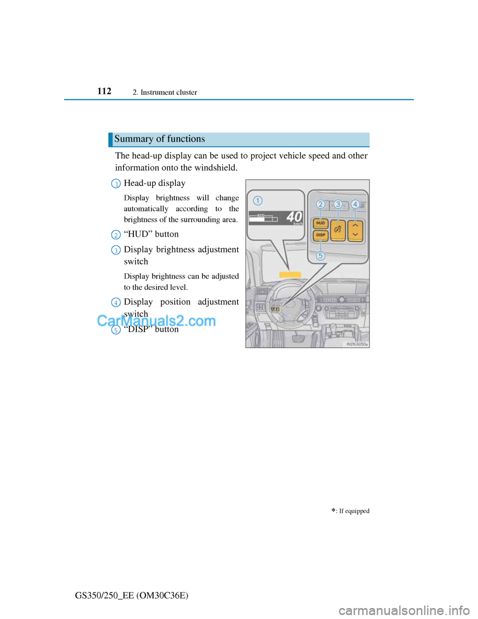 Lexus GS250 2012 Owners Manual 1122. Instrument cluster
GS350/250_EE (OM30C36E)
Head-up display
The head-up display can be used to project vehicle speed and other
information onto the windshield.
Head-up display
Display brightne Lexus GS250 2012 Owners Manual 1122. Instrument cluster
GS350/250_EE (OM30C36E)
Head-up display
The head-up display can be used to project vehicle speed and other
information onto the windshield.
Head-up display
Display brightne